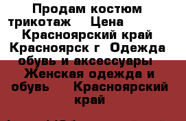 Продам костюм (трикотаж) › Цена ­ 1 350 - Красноярский край, Красноярск г. Одежда, обувь и аксессуары » Женская одежда и обувь   . Красноярский край